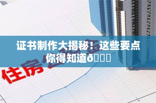 九江证书制作大揭秘！这些要点你得知道😎